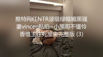 推特网红NTR顶级绿帽媚黑骚妻vincen私拍~小黑哥不懂怜香惜玉往死里肏完整版 (3)