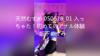 天然むすめ 050618_01 入っちゃた！初めてのアナル体験 - 坂下めぐみ