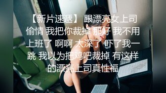 【新片速遞】 跟漂亮女上司偷情 我把你裁掉 那好 我不用上班了 啊啊 太深了 吓了我一跳 我以为把鸡吧裁掉 有这样的漂亮上司真性福