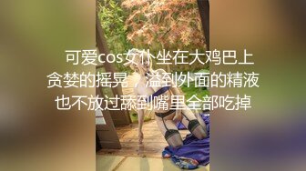    可爱cos女仆坐在大鸡巴上贪婪的摇晃，溢到外面的精液也不放过舔到嘴里全部吃掉