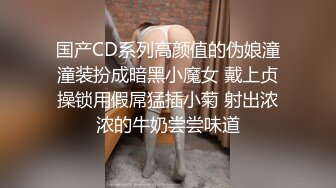 国产CD系列高颜值的伪娘潼潼装扮成暗黑小魔女 戴上贞操锁用假屌猛插小菊 射出浓浓的牛奶尝尝味道