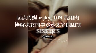 起点传媒 xsjky-109 我用肉棒解决女同事沙沙太多的困扰-坏坏