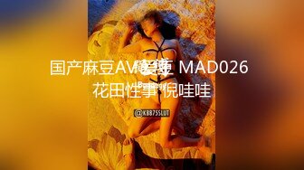 国产麻豆AV 爱豆 MAD026 花田性事 倪哇哇