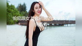 偷窥跟女友合租房的大学妹子洗香香