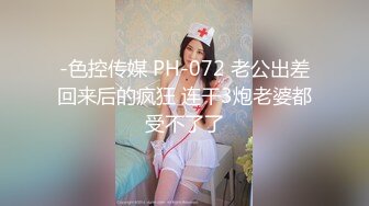 -色控传媒 PH-072 老公出差回来后的疯狂 连干3炮老婆都受不了了