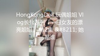 网黄NO.1 最新火爆香港网红美少女 HongKongDoll 新作系列《情侣游戏2》玩弄香艳肉体 情趣开档性爱 狂射鲜鲍