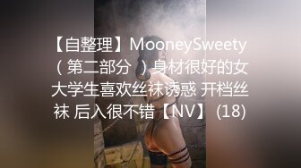 【自整理】MooneySweety （第二部分 ）身材很好的女大学生喜欢丝袜诱惑 开档丝袜 后入很不错【NV】 (18)