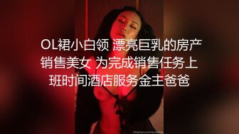  OL裙小白领 漂亮巨乳的房产销售美女 为完成销售任务上班时间酒店服务金主爸爸