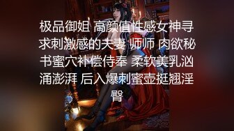 极品御姐 高颜值性感女神寻求刺激感的夫妻 师师 肉欲秘书蜜穴补偿侍奉 柔软美乳汹涌澎湃 后入爆刺蜜壶挺翘淫臀