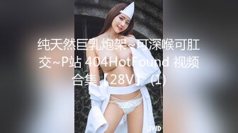 纯天然巨乳炮架~可深喉可肛交~P站 404HotFound 视频合集【28V】 (1)