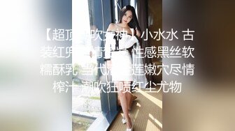 【超顶潮吹女神】小水水 古装红兜淫情贺岁 性感黑丝软糯酥乳 当代潘金莲嫩穴尽情榨汁 潮吹狂喷红尘尤物