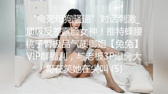 “肏死母狗骚逼”对话刺激_顶级反差露脸女神！推特蜂腰桃子臀极品气质御姐【兔兔】VIP群福利，与老板3P爆肏大哥在笑她在尖叫 (5)