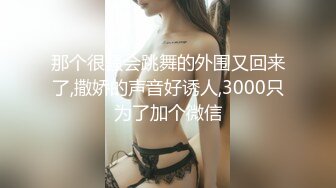 那个很骚会跳舞的外围又回来了,撒娇的声音好诱人,3000只为了加个微信