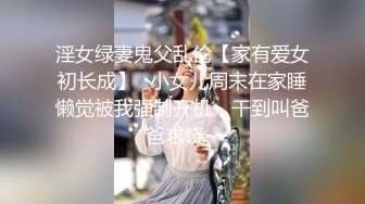 淫女绿妻鬼父乱伦【家有爱女初长成】✅小女儿周末在家睡懒觉被我强制开机，干到叫爸爸求饶~