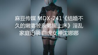 麻豆传媒 MDX-241《结婚不久的嫩妻被亲弟搞上床》淫乱家庭记录 白虎女神沈娜娜