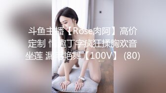 斗鱼主播【Rose肉阿】高价定制 情趣丁字疯狂揉胸欢音坐莲 漏毛艳舞【100V】 (80)