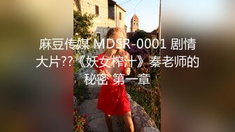 麻豆传媒 MDSR-0001 剧情大片??《妖女榨汁》秦老师的秘密 第一章