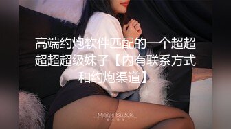 高端约炮软件匹配的一个超超超超超级妹子【内有联系方式和约炮渠道】