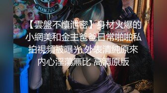 【雲盤不慎泄密】身材火爆的小網美和金主爸爸日常啪啪私拍視頻被曝光 外表清純原來內心淫蕩無比 高清原版