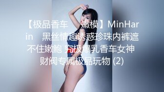 【极品香车❤️嫩模】MinHarin✨ 黑丝情趣诱惑珍珠内裤遮不住嫩鲍 究极爆乳香车女神 财阀专属极品玩物 (2)