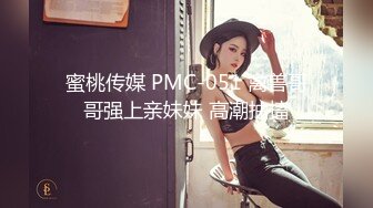 蜜桃传媒 PMC-051 禽兽哥哥强上亲妹妹 高潮抽搐