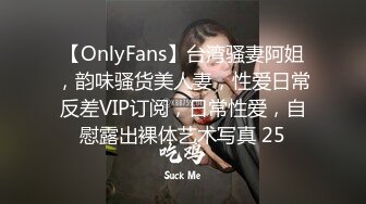 【OnlyFans】台湾骚妻阿姐，韵味骚货美人妻，性爱日常反差VIP订阅，日常性爱，自慰露出裸体艺术写真 25