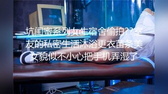 坑闺蜜系列女生宿舍偷拍??室友的私密生活沐浴更衣苗条美女貌似不小心把手机弄湿了