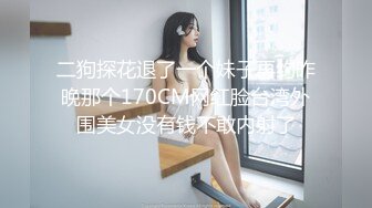 二狗探花退了一个妹子再约昨晚那个170CM网红脸台湾外围美女没有钱不敢内射了