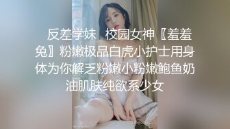 ✿反差学妹✿校园女神〖羞羞兔〗粉嫩极品白虎小护士用身体为你解乏粉嫩小粉嫩鲍鱼奶油肌肤纯欲系少女