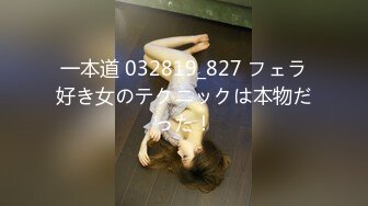 一本道 032819_827 フェラ好き女のテクニックは本物だった！