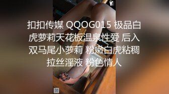 扣扣传媒 QQOG015 极品白虎萝莉天花板温泉性爱 后入双马尾小萝莉 粉嫩白虎粘稠拉丝淫液 粉色情人