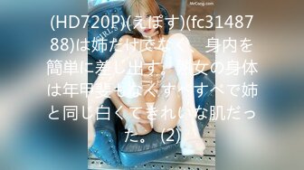 (HD720P)(えぽす)(fc3148788)は姉だけでなく、身内を簡単に差し出す。熟女の身体は年甲斐もなくすべすべで姉と同じ白くてきれいな肌だった。 (2)