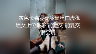   灰色长卷发高冷黑丝白虎御姐女上位啪啪 能足交 能乳交很会玩