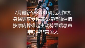 7月最新SEXART精品大作纹身猛男享受性感女模精油催情按摩肉棒雄起主动骑乘喘息声呻吟声非常诱人