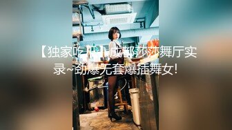 【独家吃瓜】成都莎莎舞厅实录~劲爆无套爆插舞女!