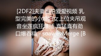 [2DF2]夫妻自拍爱爱视频 乳型完美的小媳妇女上位夹吊观音坐莲疯狂爆插 真猛真有劲 口爆吞精 - soav_evMerge [BT种子]