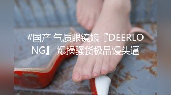 #国产 气质眼镜娘『DEERLONG』 爆操骚货极品馒头逼