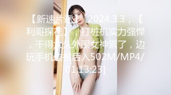 【新速片遞】  2024.3.3，【利哥探花】，打桩机实力强悍，干得太久外围女神累了，边玩手机边被后入502M/MP4/01:13:23]