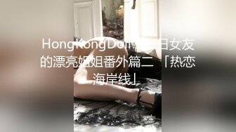 HongKongDoll《一日女友的漂亮姐姐番外篇二 「热恋海岸线」